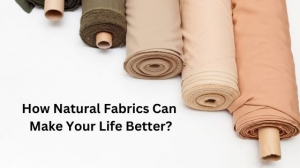 How Natural Fabrics Can Make Your Life Better?